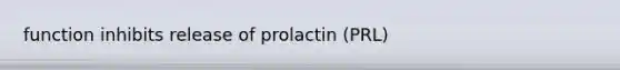 function inhibits release of prolactin (PRL)