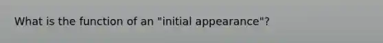 What is the function of an "initial appearance"?