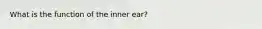 What is the function of the inner ear?