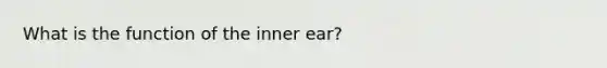 What is the function of the inner ear?