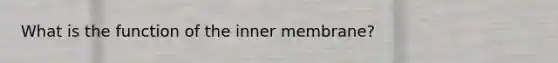 What is the function of the inner membrane?