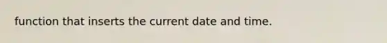 function that inserts the current date and time.