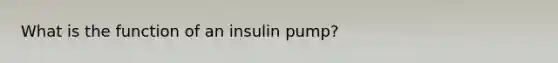 What is the function of an insulin pump?