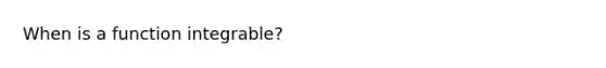 When is a function integrable?