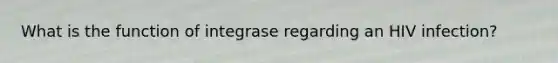 What is the function of integrase regarding an HIV infection?