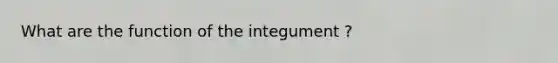 What are the function of the integument ?