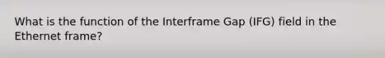 What is the function of the Interframe Gap (IFG) field in the Ethernet frame?