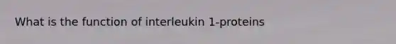 What is the function of interleukin 1-proteins