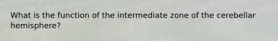 What is the function of the intermediate zone of the cerebellar hemisphere?