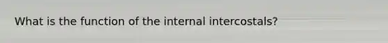 What is the function of the internal intercostals?