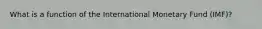 What is a function of the International Monetary Fund (IMF)?