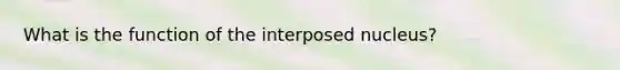 What is the function of the interposed nucleus?