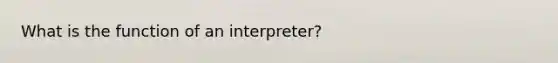 What is the function of an interpreter?