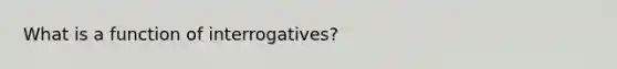 What is a function of interrogatives?