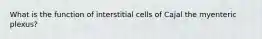 What is the function of interstitial cells of Cajal the myenteric plexus?