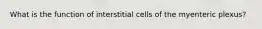 What is the function of interstitial cells of the myenteric plexus?