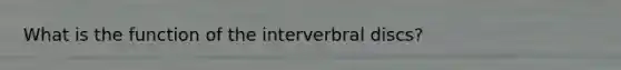 What is the function of the interverbral discs?