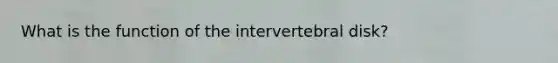 What is the function of the intervertebral disk?