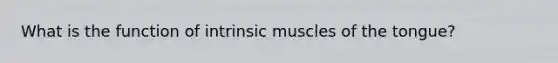 What is the function of intrinsic muscles of the tongue?