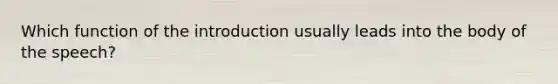 Which function of the introduction usually leads into the body of the speech?