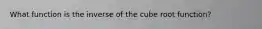 What function is the inverse of the cube root function?