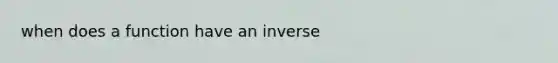 when does a function have an inverse