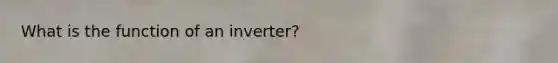 What is the function of an inverter?