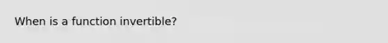 When is a function invertible?