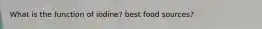 What is the function of iodine? best food sources?