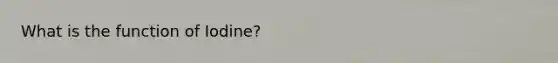 What is the function of Iodine?