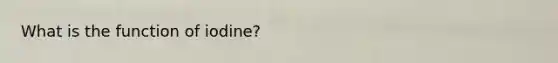 What is the function of iodine?