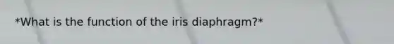 *What is the function of the iris diaphragm?*