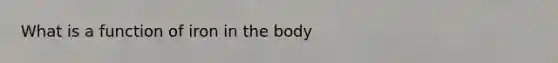 What is a function of iron in the body