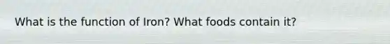 What is the function of Iron? What foods contain it?