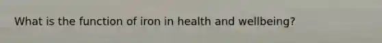 What is the function of iron in health and wellbeing?