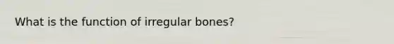 What is the function of irregular bones?