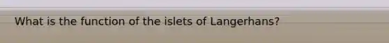 What is the function of the islets of Langerhans?