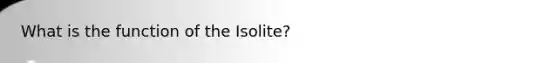 What is the function of the Isolite?