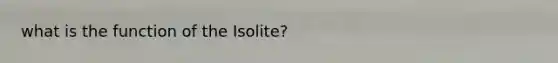 what is the function of the Isolite?