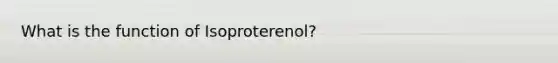 What is the function of Isoproterenol?