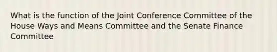 What is the function of the Joint Conference Committee of the House Ways and Means Committee and the Senate Finance Committee