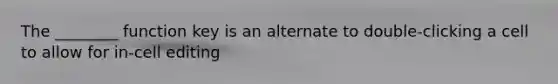 The ________ function key is an alternate to double-clicking a cell to allow for in-cell editing