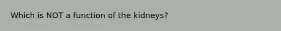 Which is NOT a function of the kidneys?