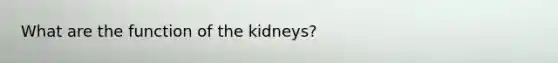 What are the function of the kidneys?