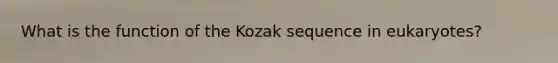 What is the function of the Kozak sequence in eukaryotes?