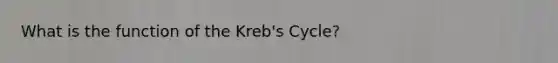 What is the function of the Kreb's Cycle?