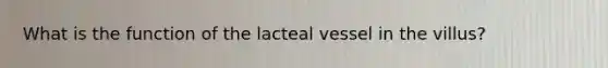 What is the function of the lacteal vessel in the villus?