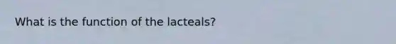 What is the function of the lacteals?