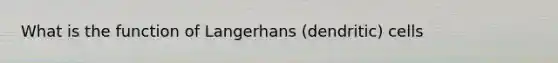 What is the function of Langerhans (dendritic) cells