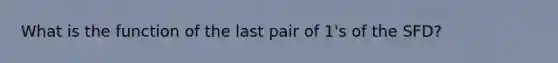 What is the function of the last pair of 1's of the SFD?